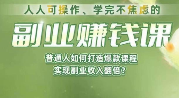 人人可操作、学完不焦虑的副业赚钱课，普通人如何打造爆款课程，实现副业收入翻倍-最全项目网