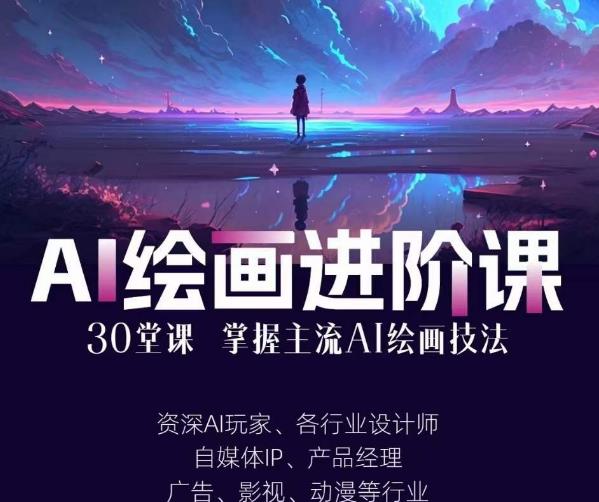 AI进化社·AI绘画进阶课：手把手详细教学，30堂从入门到高手，掌握主流AI绘画技法-最全项目网