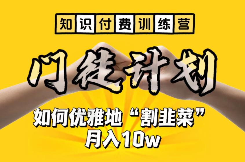 【知识付费训练营】手把手教你优雅地“割韭菜”月入10w【揭秘】-最全项目网