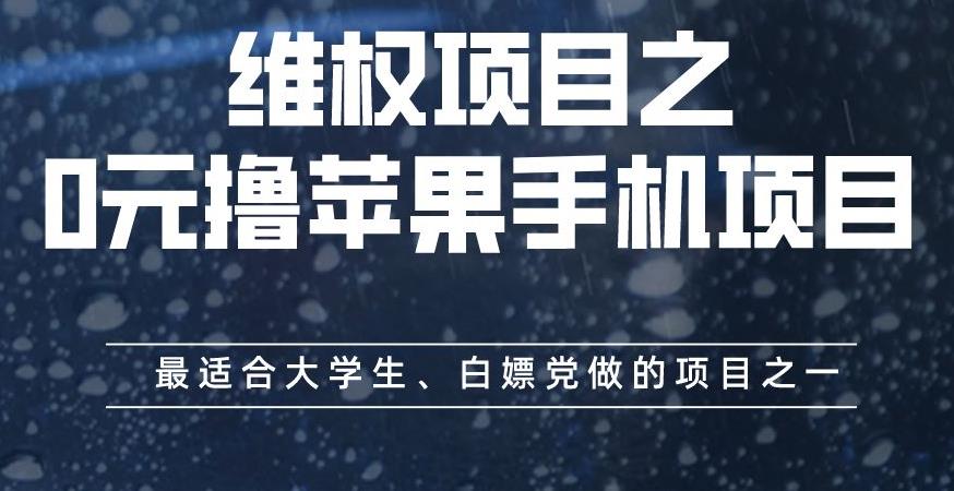 维权项目之0元撸苹果手机项目，最适合大学生、白嫖党做的项目之一【揭秘】-最全项目网