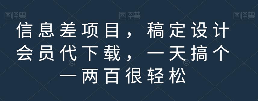 信息差项目，稿定设计会员代下载，一天搞个一两百很轻松【揭秘】-最全项目网