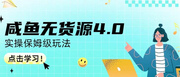 咸鱼无货源4.0实操保姆级玩法，适合新手小白-最全项目网