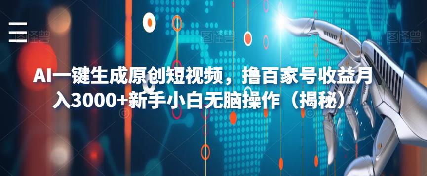 AI一键生成原创短视频，撸百家号收益月入3000+新手小白无脑操作（揭秘）-最全项目网