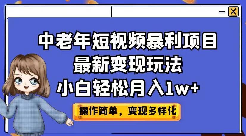 中老年短视频暴利项目最新变现玩法，小白轻松月入1w+【揭秘】-最全项目网