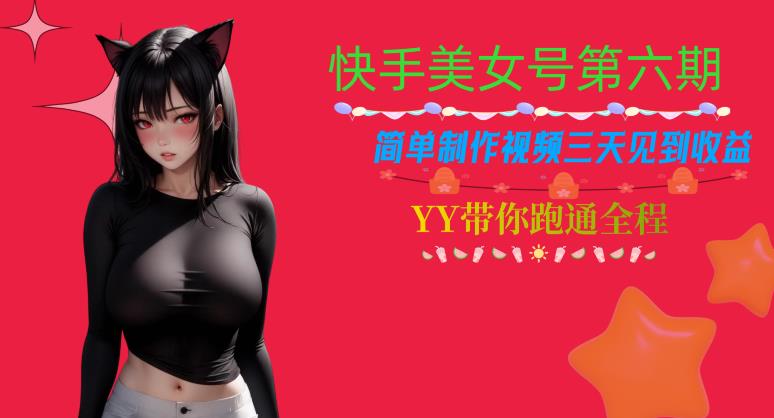快手美女号第六期，简单制作视频三天见到收益【揭秘】-最全项目网