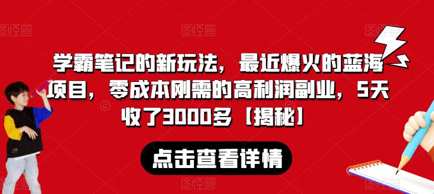 学霸笔记的新玩法，最近爆火的蓝海项目，零成本刚需的高利润副业，5天收了3000多【揭秘】-最全项目网