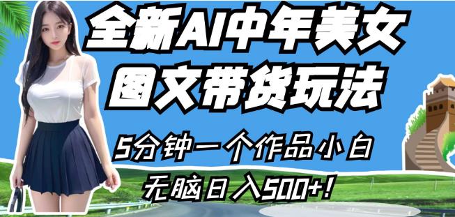 全新AI中年美女图文带货玩法，5分钟一个作品小白无脑日入500+【揭秘】-最全项目网