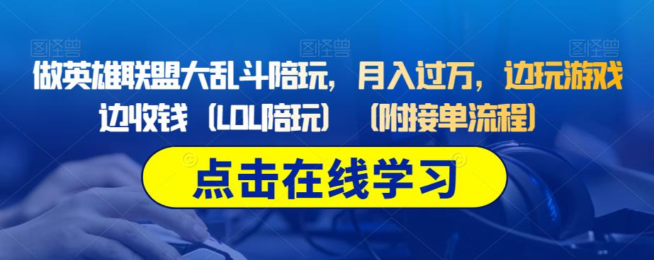 做英雄联盟大乱斗陪玩，月入过万，边玩游戏边收钱（LOL陪玩）（附接单流程）-最全项目网