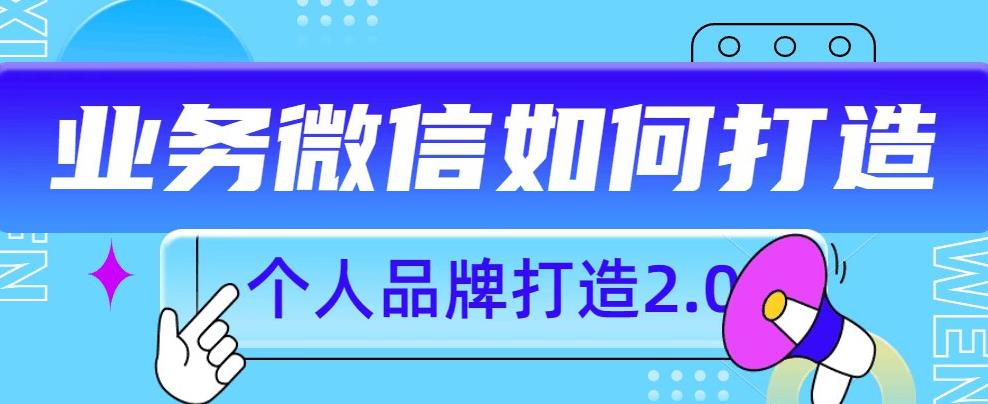 个人品牌打造2.0，个人微信号如何打造更有力量？-最全项目网