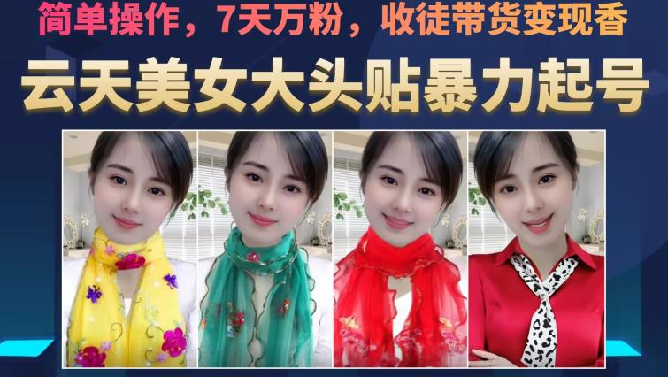 云天美女大头贴暴力起号教学，简单操作，7天万粉，收徒带货变现香-最全项目网