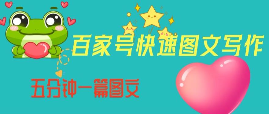 百家号快速图文写作，从起号到定位，带内容制作，五分钟一篇图文【揭秘】-最全项目网