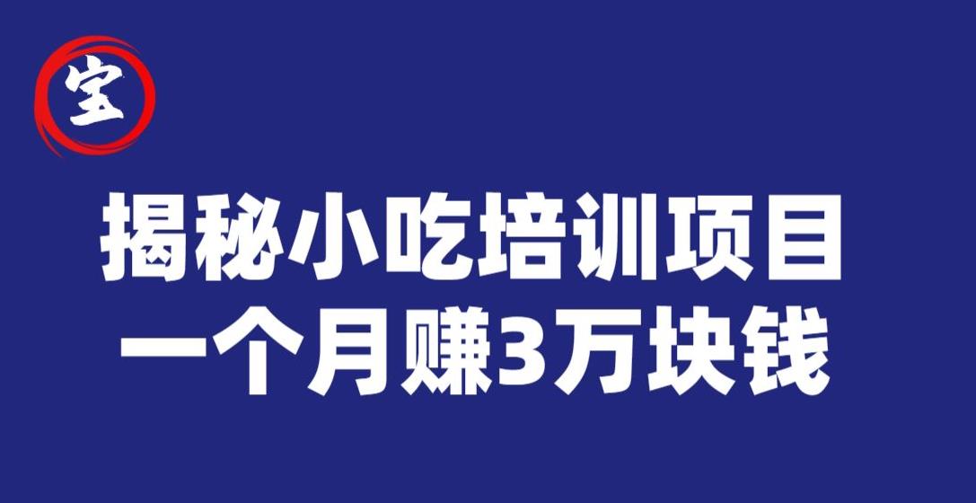 宝哥揭秘小吃培训项目，利润非常很可观，一个月赚3万块钱-最全项目网