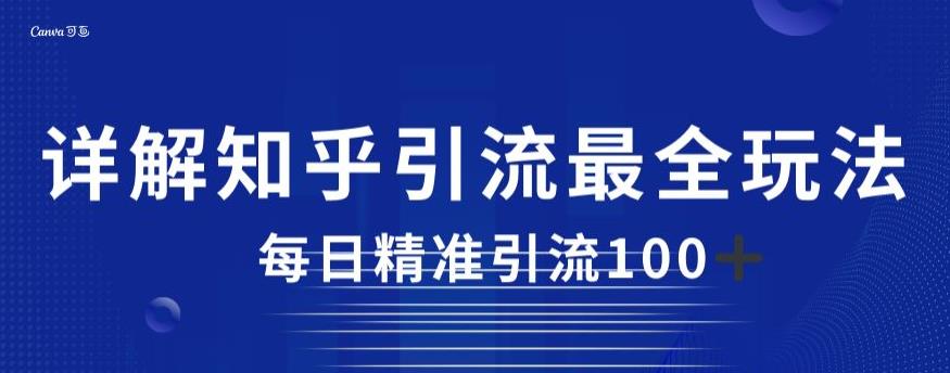 详解知乎引流最全玩法，每日精准引流100+【揭秘】-最全项目网