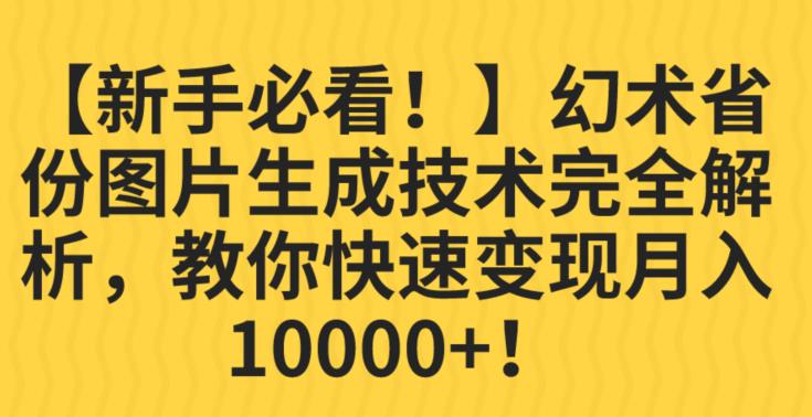 【新手必看！】幻术省份图片生成技术完全解析，教你快速变现并轻松月入10000+【揭秘】-最全项目网