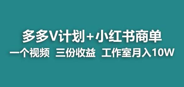 【蓝海项目】多多v计划+小红书商单一个视频三份收益工作室月入10w-最全项目网