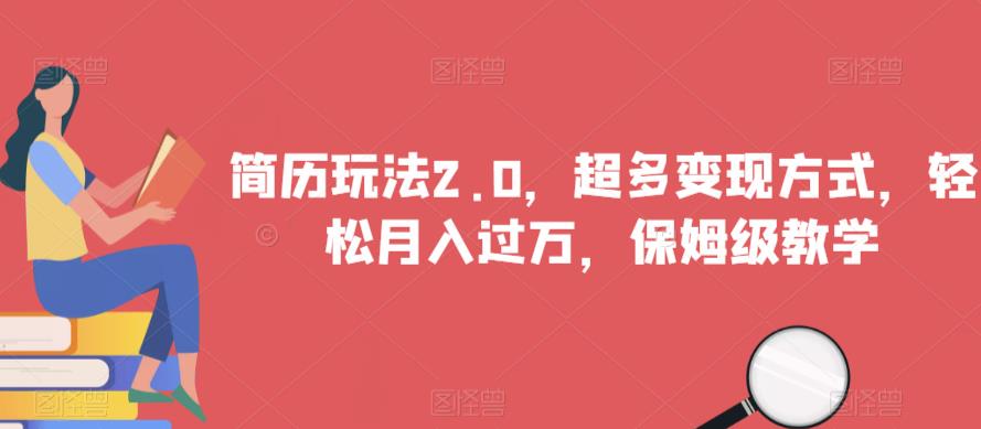 简历玩法2.0，超多变现方式，轻松月入过万，保姆级教学【揭秘】-最全项目网