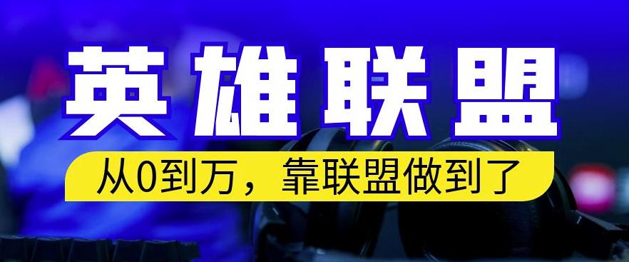 从零到月入万，靠英雄联盟账号我做到了，你来直接抄就行了，保姆式教学【揭秘】-最全项目网
