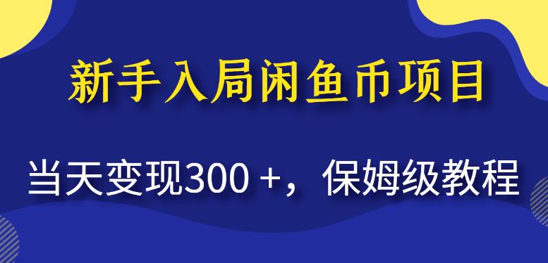 新手入局闲鱼币项目，当天变现300+，保姆级教程【揭秘】-最全项目网
