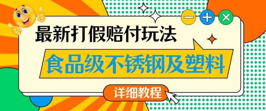 最新食品级不锈钢及塑料打假赔付玩法，一单利润500【详细玩法教程】【仅揭秘】-最全项目网