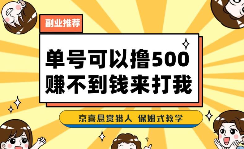 一号撸500，最新拉新app！赚不到钱你来打我！京喜最强悬赏猎人！保姆式教学-最全项目网