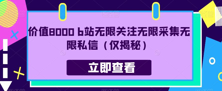 价值8000 b站无限关注无限采集无限私信（仅揭秘）-最全项目网