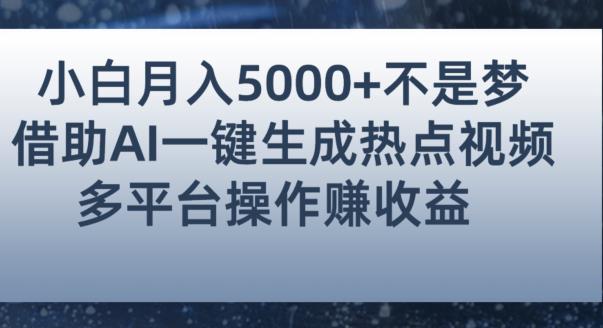 小白也能轻松月赚5000+！利用AI智能生成热点视频，全网多平台赚钱攻略【揭秘】-最全项目网
