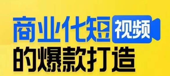 商业化短视频的爆款打造课，带你揭秘爆款短视频的底层逻辑-最全项目网