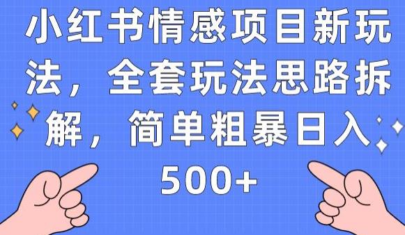 小红书情感项目新玩法，全套玩法思路拆解，简单粗暴日入500+【揭秘】-最全项目网