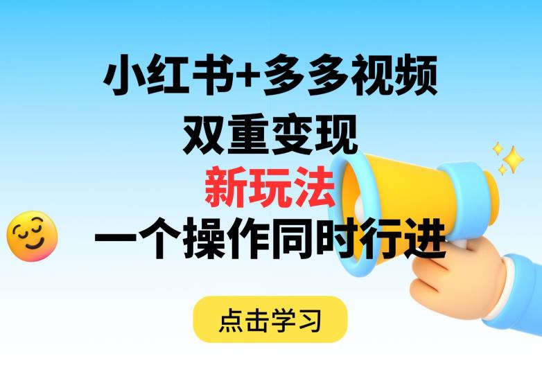 多多视频+小红书，双重变现新玩法，可同时进行【揭秘】-最全项目网