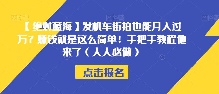 【绝对蓝海】发机车街拍也能月入过万？赚钱就是这么简单！手把手教程他来了（人人必做）【揭秘】-最全项目网