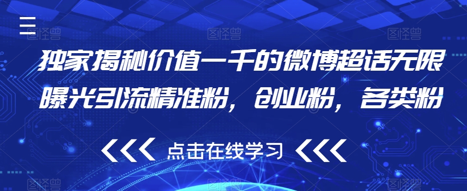 独家揭秘价值一千的微博超话无限曝光引流精准粉，创业粉，各类粉-最全项目网