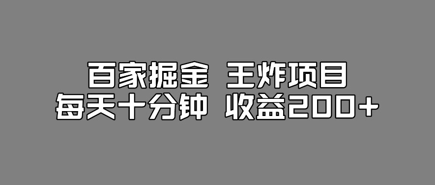 百家掘金王炸项目，工作室跑出来的百家搬运新玩法，每天十分钟收益200+【揭秘】-最全项目网