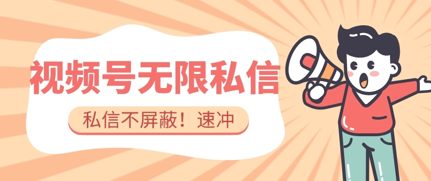 全球首发-视频号无限私信术-直接触达不屏蔽【揭秘】-最全项目网