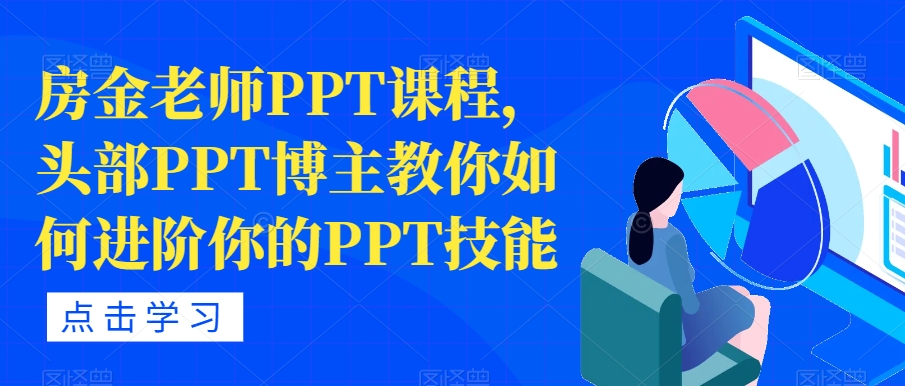 房金老师PPT课程，头部PPT博主教你如何进阶你的PPT技能-最全项目网