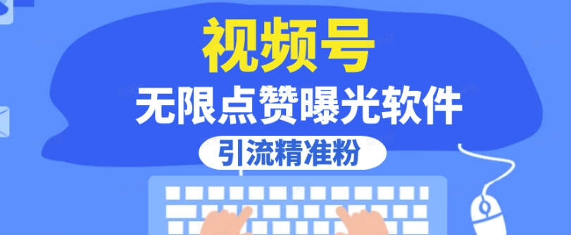 全网首发，视频号无限点赞曝光，引流精准粉【揭秘】-最全项目网