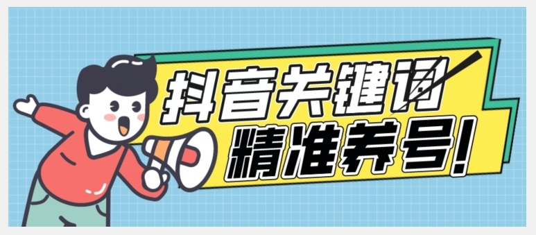 全球首发-抖音关键词精准养号-完美度过新手期打上标签【揭秘】-最全项目网