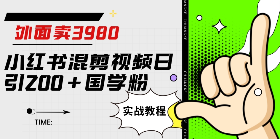 外面卖3980小红书混剪视频日引200+国学粉实战教程【揭秘】-最全项目网