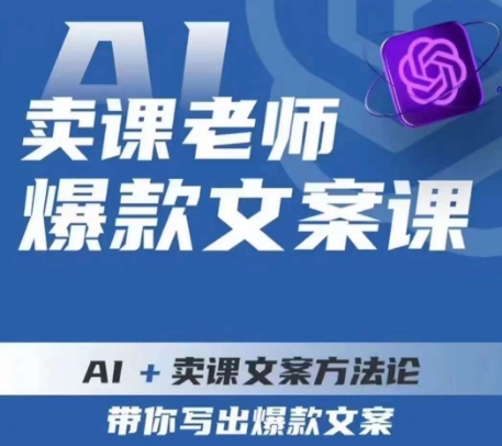 卖课老师爆款文案课，AI+卖课文案方法论，带你写出爆款文案-最全项目网