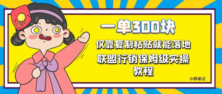 一单轻松300元，仅靠复制粘贴，每天操作一个小时，联盟行销保姆级出单教程，正规长久稳定副业【揭秘】-最全项目网