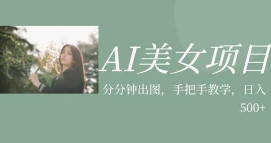 AI美女项目，利用美女号的图片视频获取收益【揭秘】-最全项目网