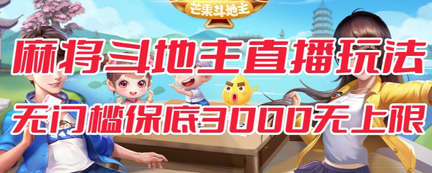 斗地主&麻将低门槛有保底收入直播玩法全流程兔费对接【3000保底无上限】-最全项目网