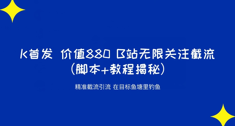 K首发价值880 B站无限关注截流精准引流（脚本+教程揭秘）-最全项目网