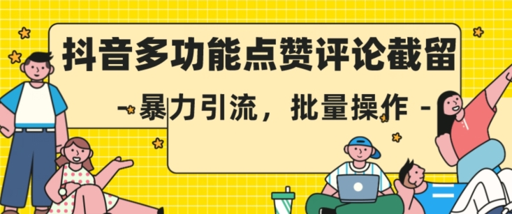 抖音多功能点赞评论截留，暴力引流，批量操作【揭秘】-最全项目网