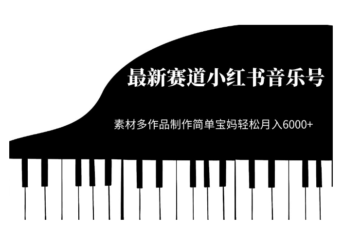 最新赛道小红书音乐号，素材多作品制作简单宝妈轻松月入6000+【揭秘】-最全项目网