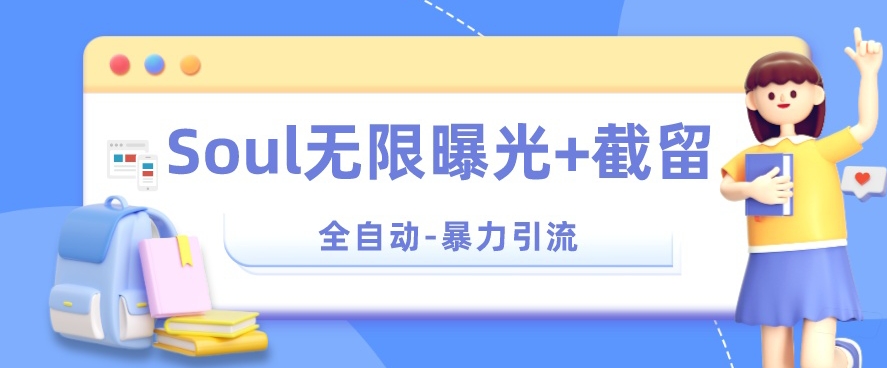 【暴力引流】Soul无限曝光+截留一体的软件【揭秘】-最全项目网