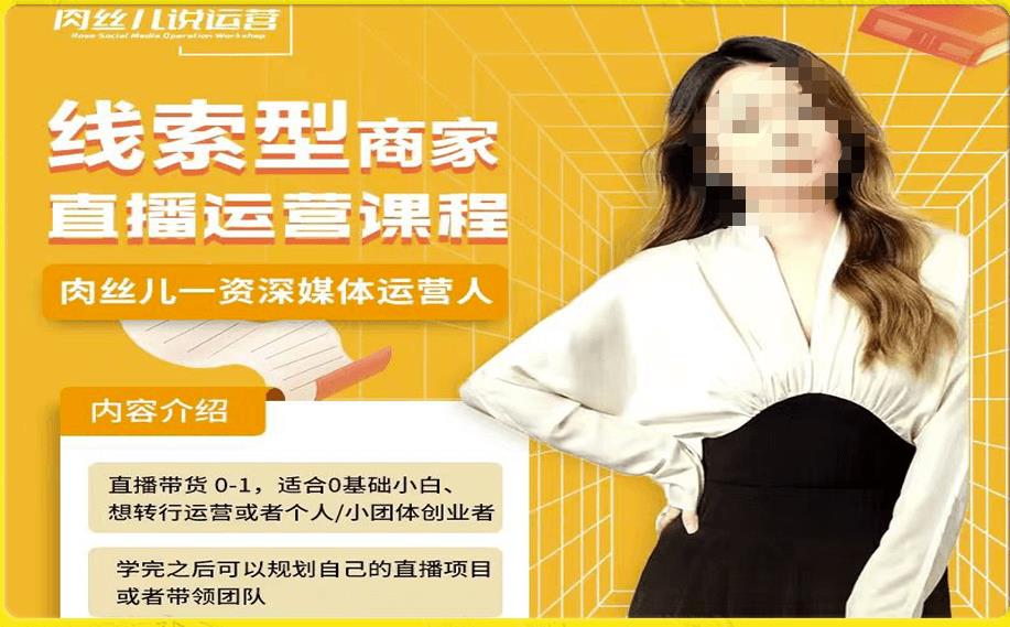 线索型商家小风车直播运营课程，留资直播间直播带货0-1手把手教学，操盘手助力从0-1轻松做-最全项目网