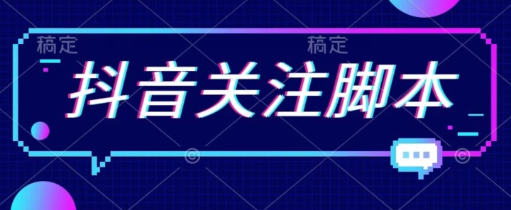 首发最新抖音关注脚本，解放双手的引流精准粉【揭秘】-最全项目网