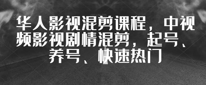 华人影视混剪课程，中视频影视剧情混剪，起号、养号、快速热门-最全项目网
