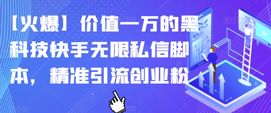 【火爆】价值一万的黑科技快手无限私信脚本，精准引流创业粉-最全项目网