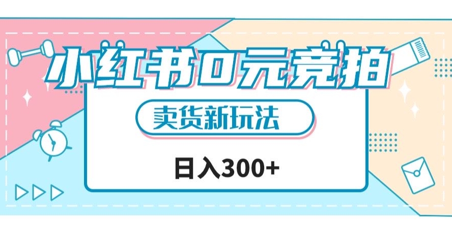 小红书0元竞拍，文玩卖货新玩法，一天轻松300+【揭秘】-最全项目网